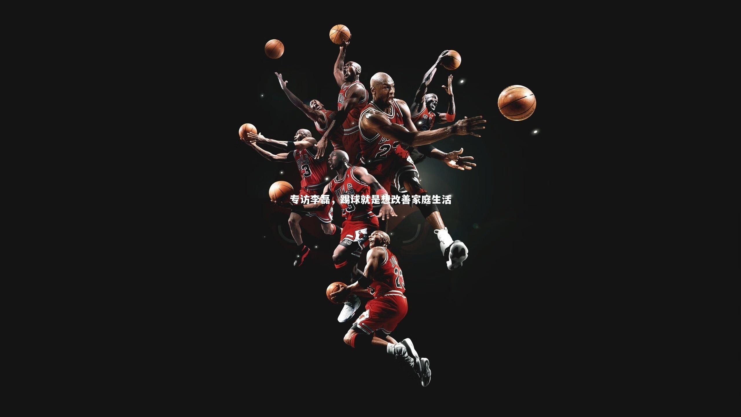 ng娱乐官网_专访李磊，踢球就是想改善家庭生活